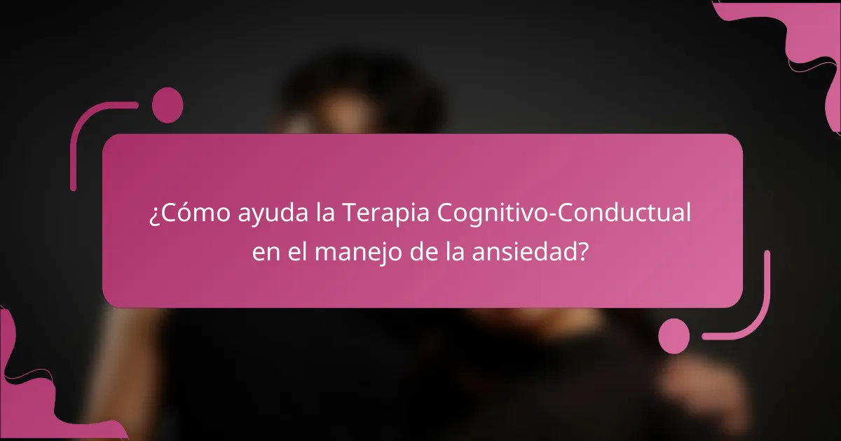 ¿Cómo ayuda la Terapia Cognitivo-Conductual en el manejo de la ansiedad?