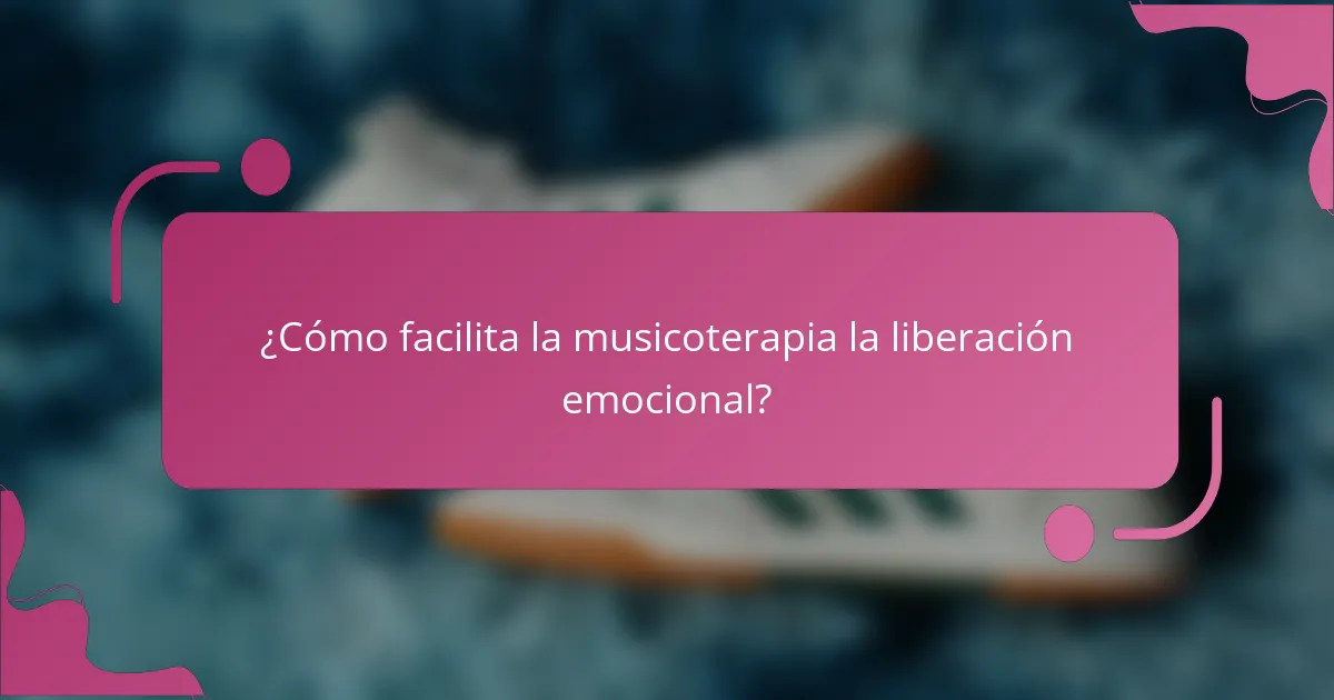 ¿Cómo facilita la musicoterapia la liberación emocional?