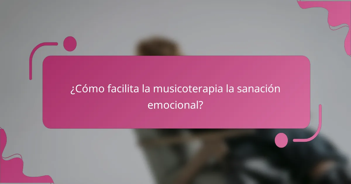 ¿Cómo facilita la musicoterapia la sanación emocional?