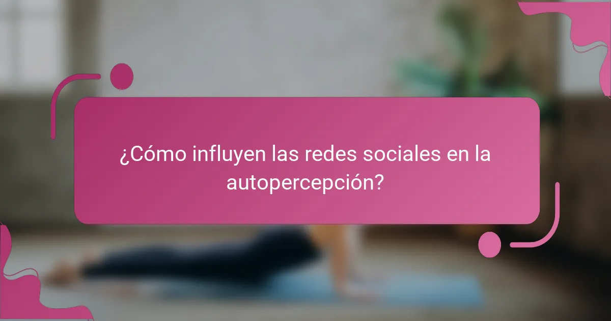 ¿Cómo influyen las redes sociales en la autopercepción?