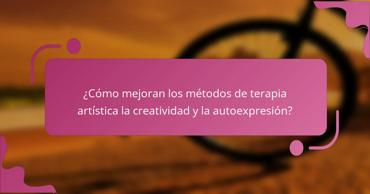 ¿Cómo mejoran los métodos de terapia artística la creatividad y la autoexpresión?