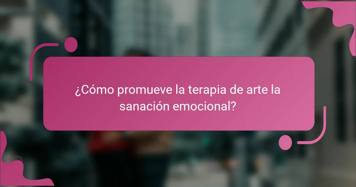 ¿Cómo promueve la terapia de arte la sanación emocional?