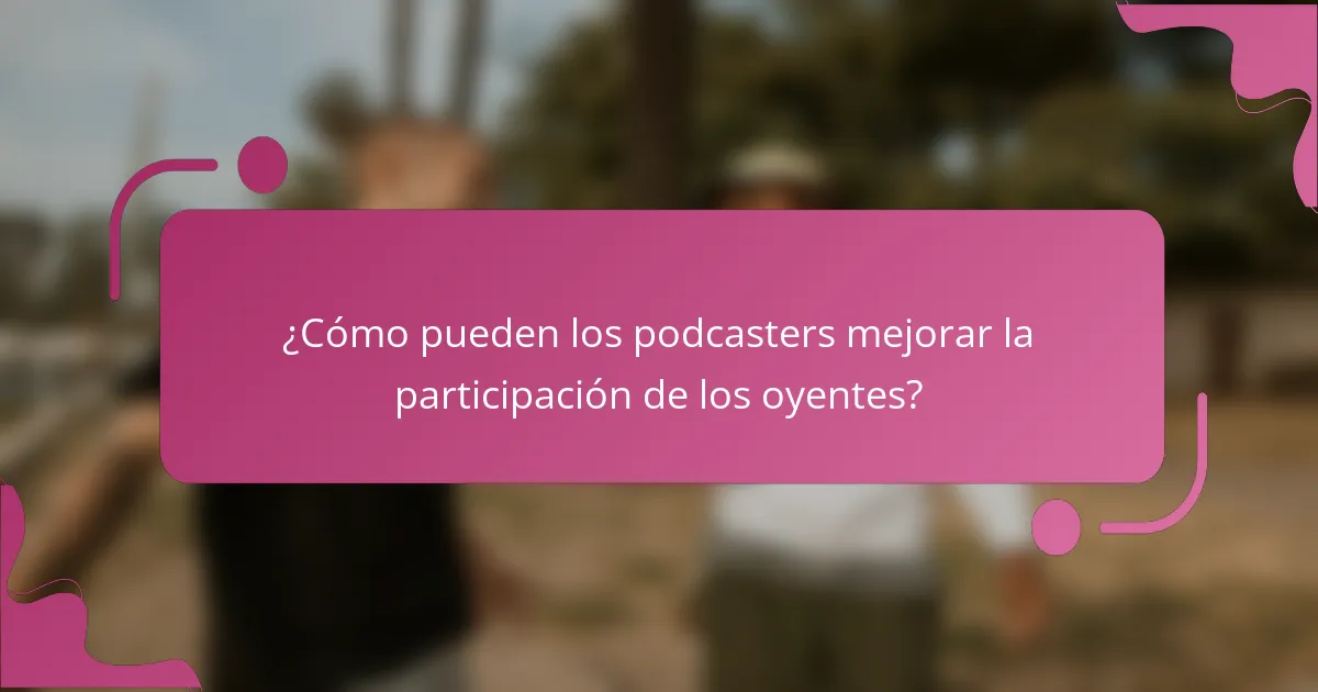 ¿Cómo pueden los podcasters mejorar la participación de los oyentes?