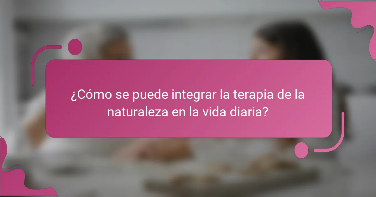 ¿Cómo se puede integrar la terapia de la naturaleza en la vida diaria?