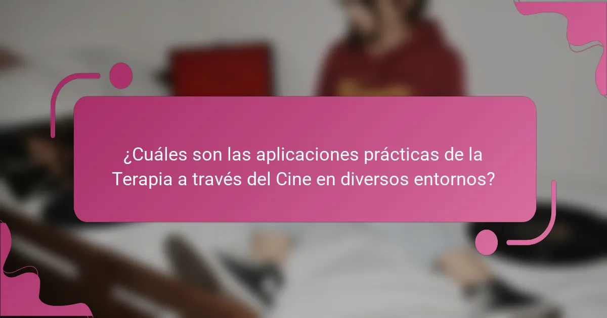 ¿Cuáles son las aplicaciones prácticas de la Terapia a través del Cine en diversos entornos?