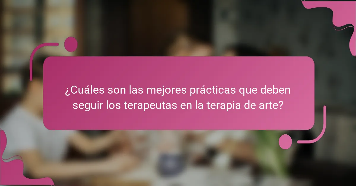 ¿Cuáles son las mejores prácticas que deben seguir los terapeutas en la terapia de arte?