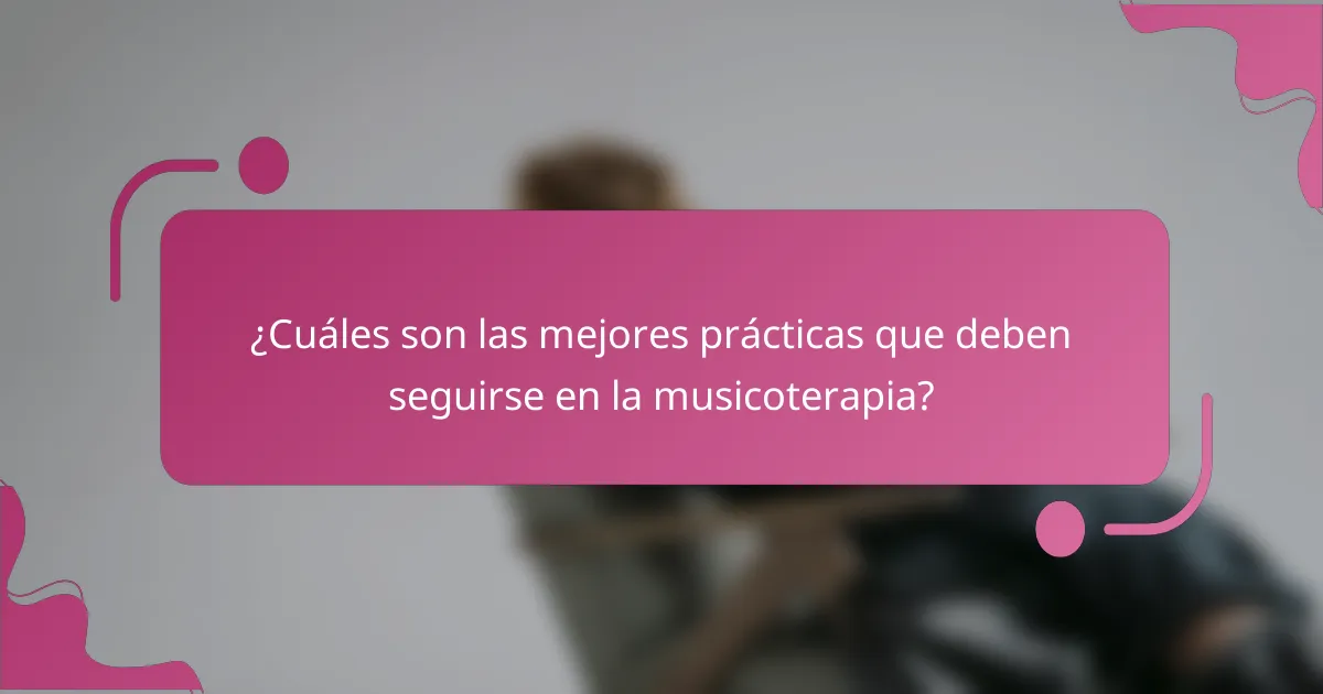 ¿Cuáles son las mejores prácticas que deben seguirse en la musicoterapia?