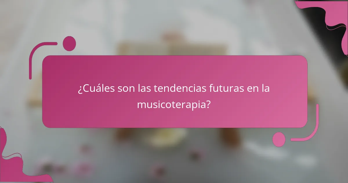 ¿Cuáles son las tendencias futuras en la musicoterapia?
