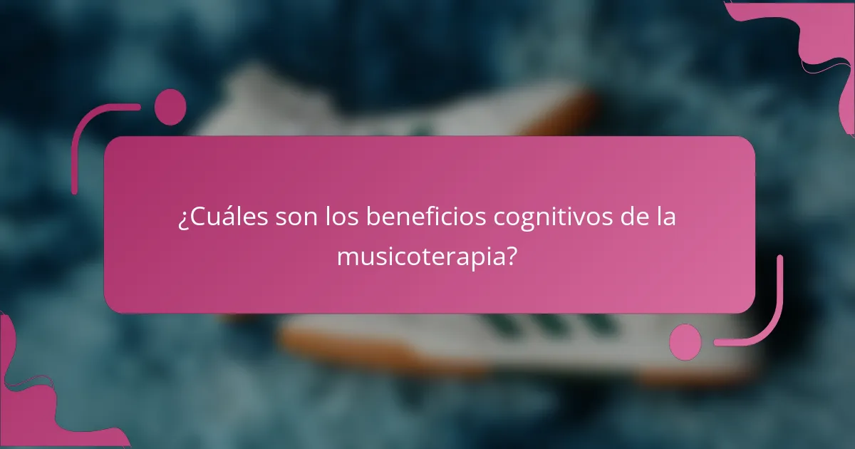 ¿Cuáles son los beneficios cognitivos de la musicoterapia?