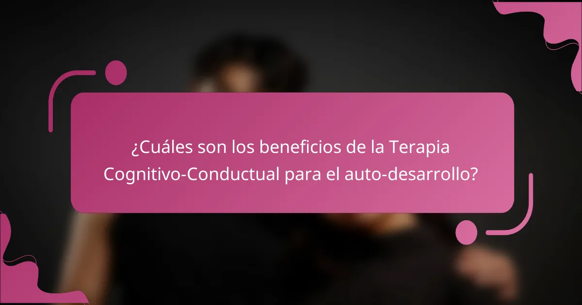 ¿Cuáles son los beneficios de la Terapia Cognitivo-Conductual para el auto-desarrollo?
