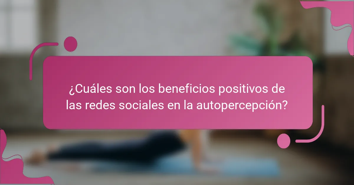 ¿Cuáles son los beneficios positivos de las redes sociales en la autopercepción?