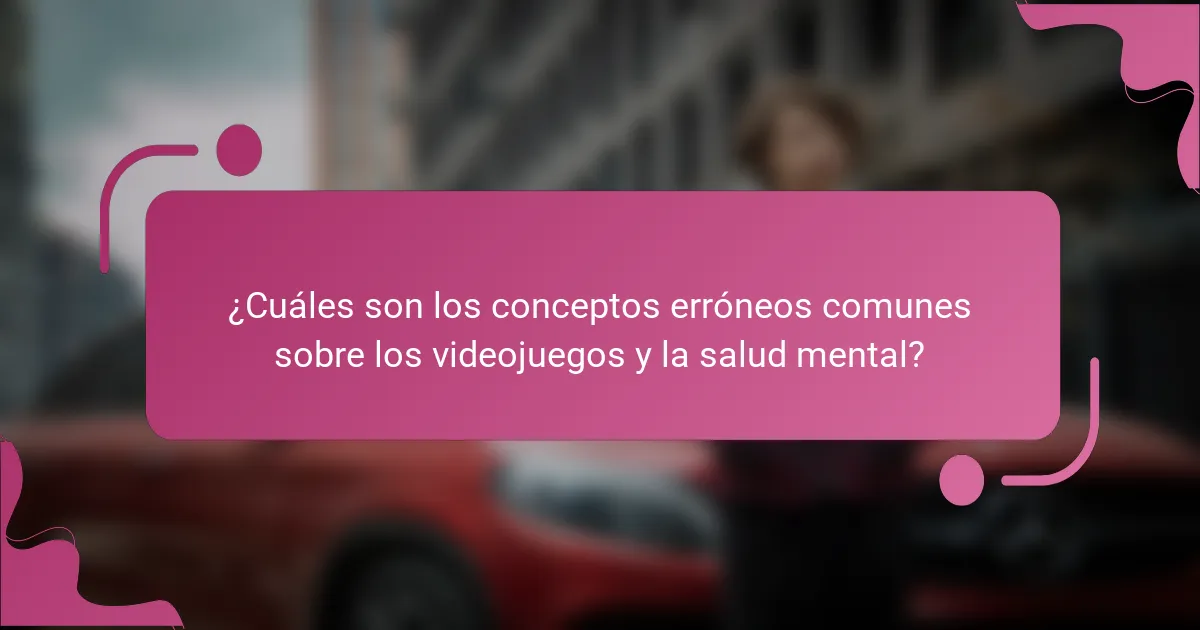 ¿Cuáles son los conceptos erróneos comunes sobre los videojuegos y la salud mental?
