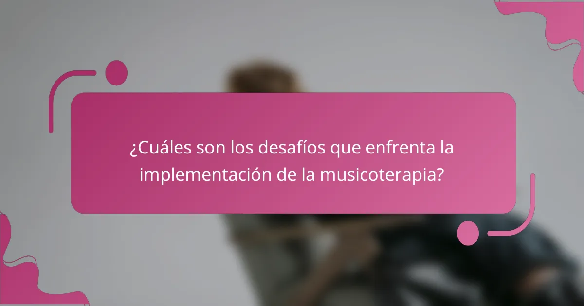 ¿Cuáles son los desafíos que enfrenta la implementación de la musicoterapia?