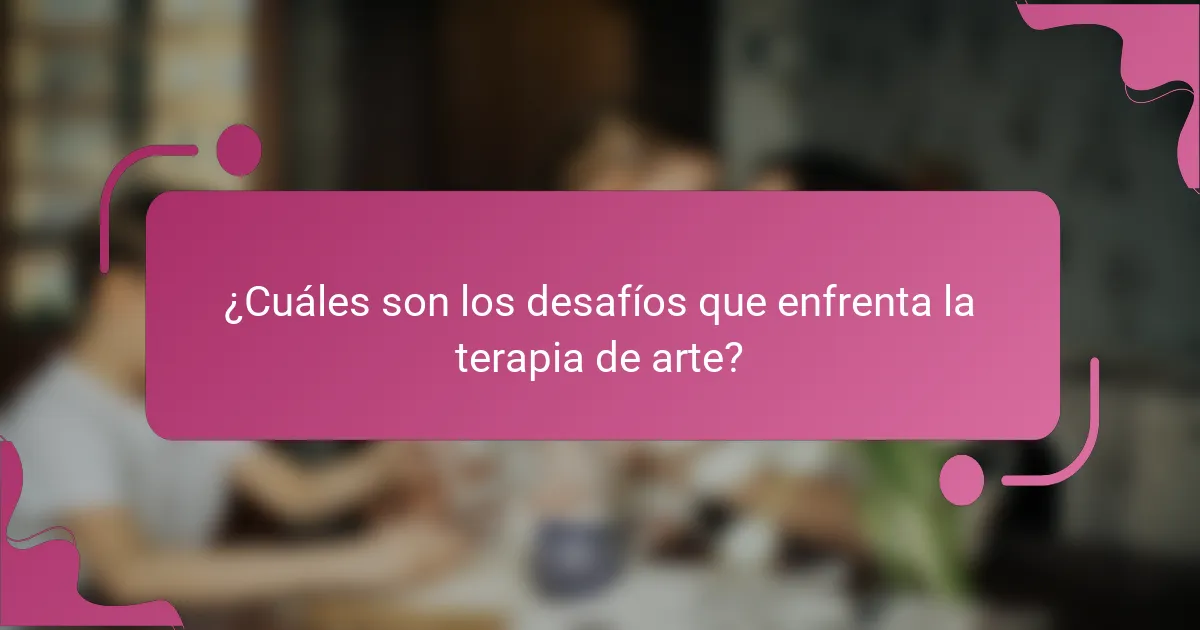 ¿Cuáles son los desafíos que enfrenta la terapia de arte?