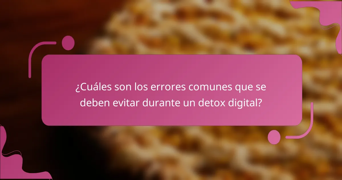 ¿Cuáles son los errores comunes que se deben evitar durante un detox digital?