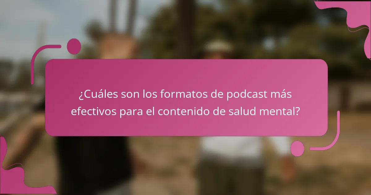 ¿Cuáles son los formatos de podcast más efectivos para el contenido de salud mental?