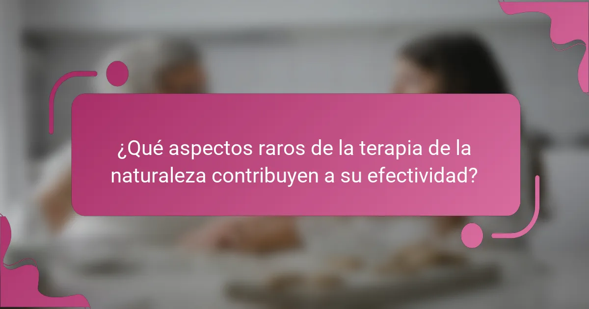 ¿Qué aspectos raros de la terapia de la naturaleza contribuyen a su efectividad?
