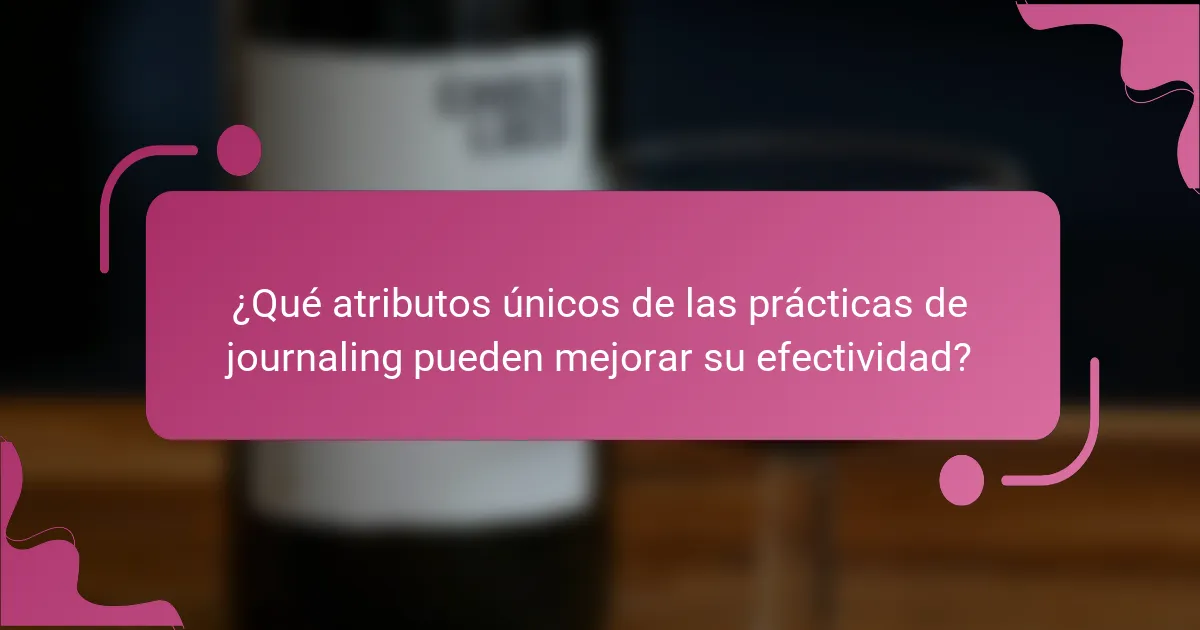 ¿Qué atributos únicos de las prácticas de journaling pueden mejorar su efectividad?