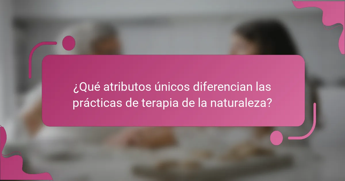 ¿Qué atributos únicos diferencian las prácticas de terapia de la naturaleza?