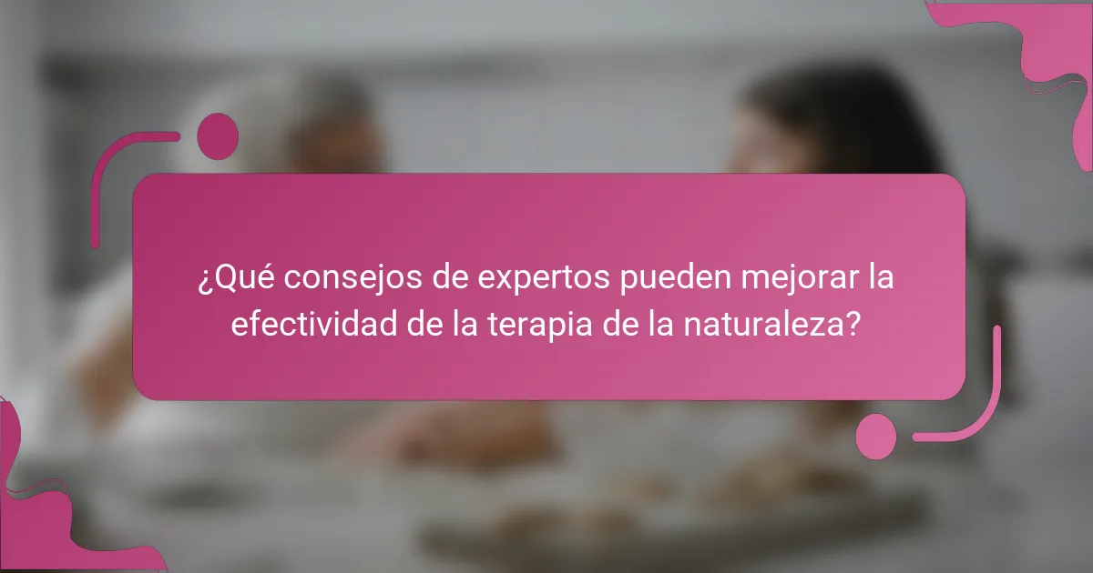 ¿Qué consejos de expertos pueden mejorar la efectividad de la terapia de la naturaleza?