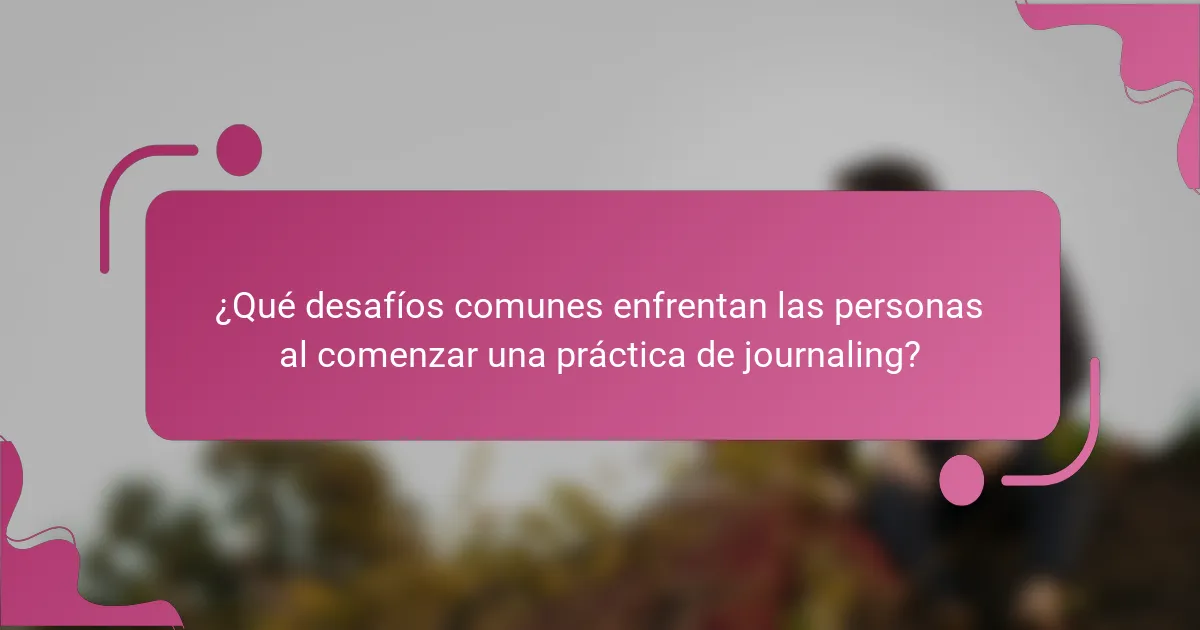 ¿Qué desafíos comunes enfrentan las personas al comenzar una práctica de journaling?