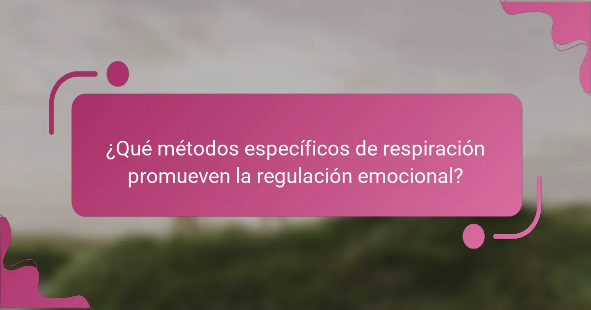 ¿Qué métodos específicos de respiración promueven la regulación emocional?