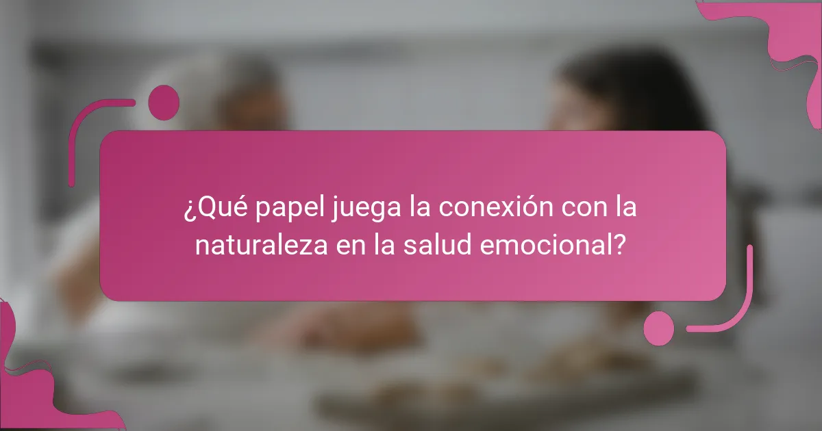 ¿Qué papel juega la conexión con la naturaleza en la salud emocional?
