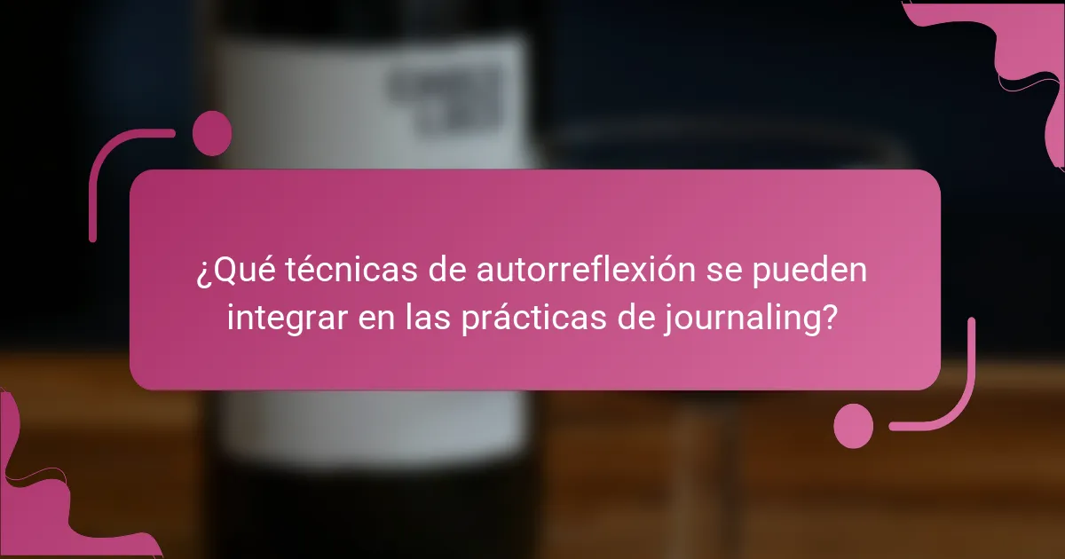 ¿Qué técnicas de autorreflexión se pueden integrar en las prácticas de journaling?